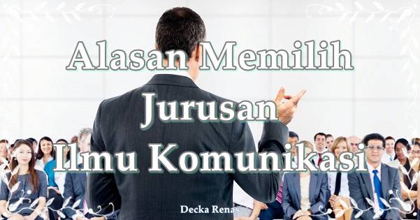 9 Alasan Memilih Jurusan Ilmu Komunikasi Paling Rasional - DeckaRenas.Com 2025 Alasan Memilih Jurusan Ilmu Komunikasi