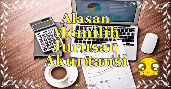 11 Alasan Memilih Jurusan Akuntansi Prospek Kerjanya