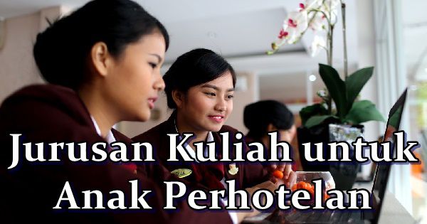 jurusan kuliah yang cocok untuk anak perhotelan