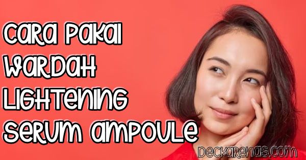 Cara Pakai Wardah Lightening Serum Ampoule untuk pemula remaja