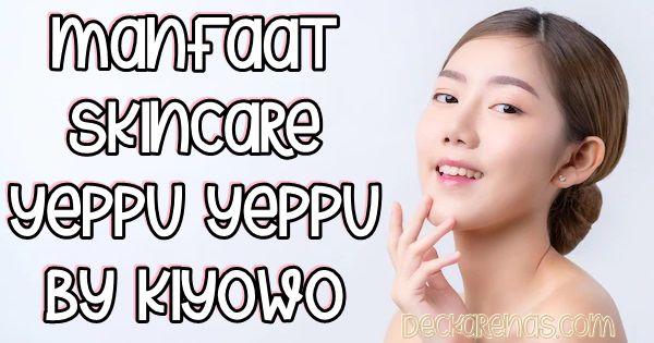 Manfaat Skincare Yeppu Yeppu By Kiyowo