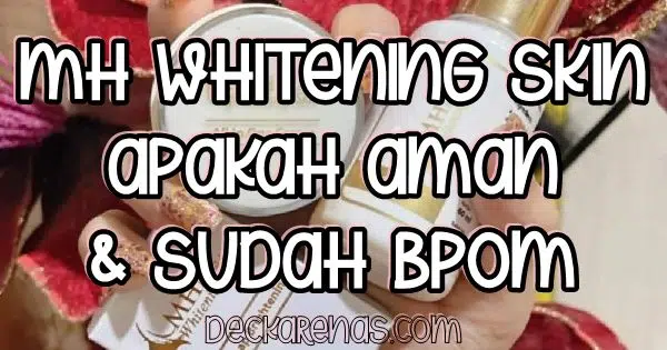 MH whitening skin apakah aman digunakan, halal dan sudah BPOM