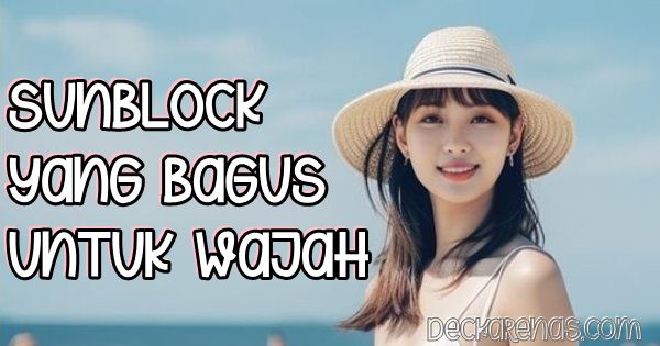 sunblock yang bagus untuk wajah dan badan