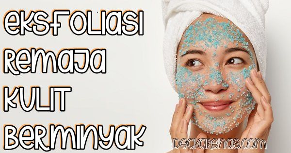 eksfoliasi untuk remaja kulit berminyak