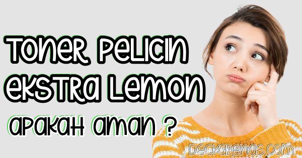 Toner Pelicin Ekstrak Lemon Apakah Aman sudah BPOM
