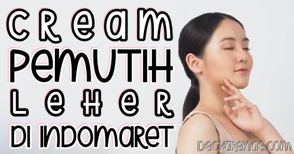 5 Rekomendasi Cream Pemutih Leher di Indomaret Alfamart