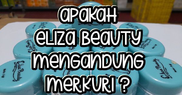 apakah eliza beauty mengandung merkuri