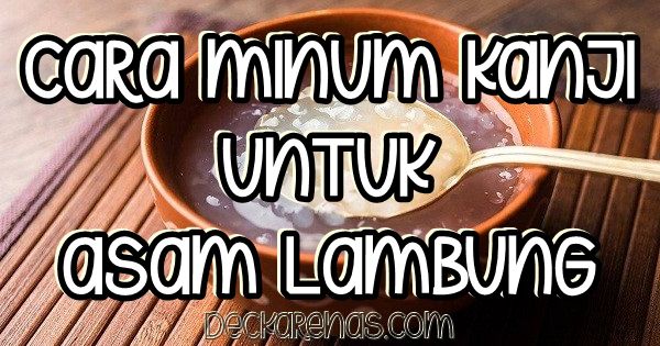Cara Minum Kanji untuk Asam Lambung